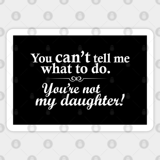 You're not my daughter Magnet by KneppDesigns